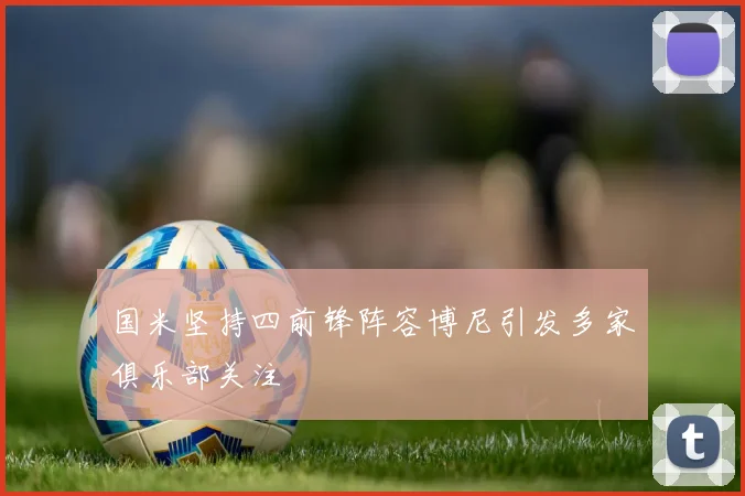国米坚持四前锋阵容博尼引发多家俱乐部关注