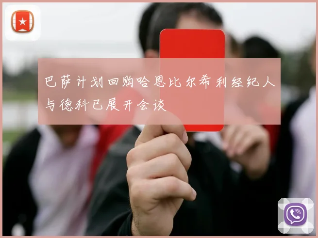 巴萨计划回购哈恩比尔希利经纪人与德科已展开会谈