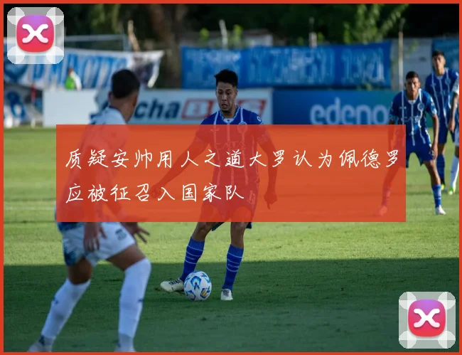 质疑安帅用人之道大罗认为佩德罗应被征召入国家队