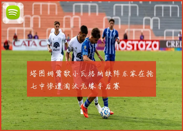 塔图姆莺歌小瓦格纳缺阵东家在抢七中惨遭淘汰无缘季后赛